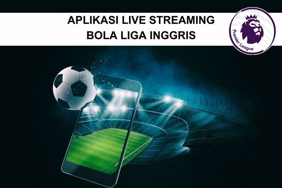 aplikasi siaran langsung liga inggris