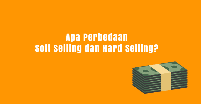 Apa Perbedaan Soft Selling dan Hard Selling